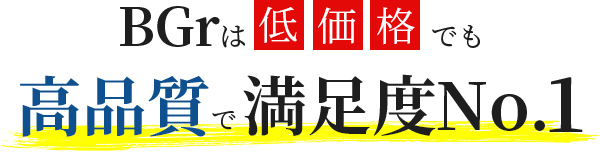 Bgrは低価格でも高品質で満足度No.1